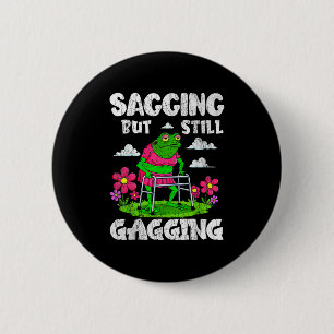 Sagging But Still Gagging Funny Meme Frog Humour W 2 Inch Round Button