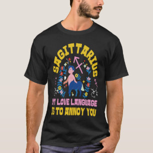 Sagittarius Zodiac My Love Language Is To Annoy Yo T-Shirt