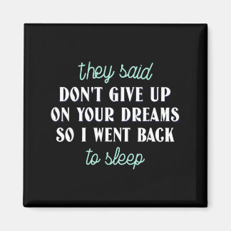 Said Dont Give Up On Dreams Went To Sleep Magnet