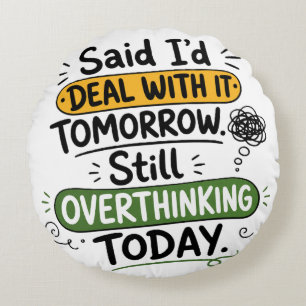 Said I’d Deal With It Tomorrow Round Pillow