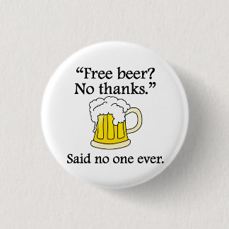 Said No One Ever: Free Beer 1 Inch Round Button