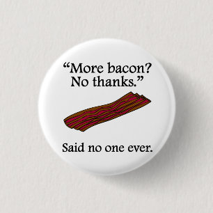 Said No One Ever: More Bacon 1 Inch Round Button