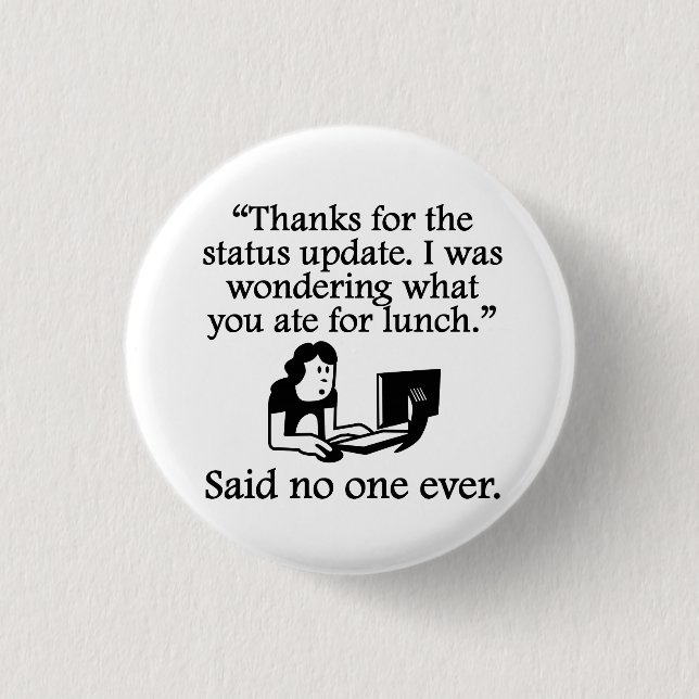Said No One Ever: Thanks For The Status Update 1 Inch Round Button (Front)