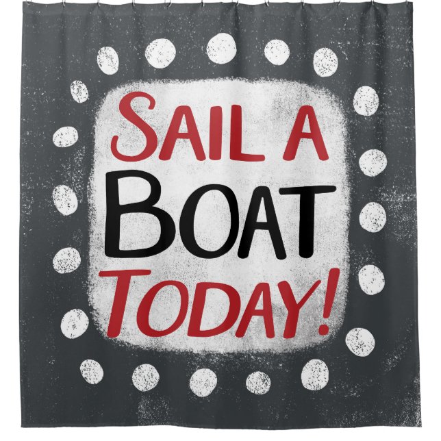 Sail A Boat Today Shower Curtain (Front)