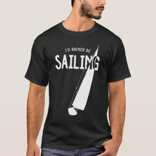 Sailboat Accessories I'd Rather Be Sailing Gear 1 T-Shirt