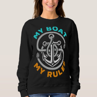 Sailboat Captain Sailing My Boat My Rules Sailor Sweatshirt