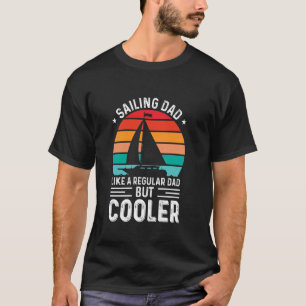Sailing Dad Like A Regular Dad But Cooler For Fath T-Shirt