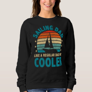 Sailing Dad Like A Regular Dad But Cooler Sailing  Sweatshirt