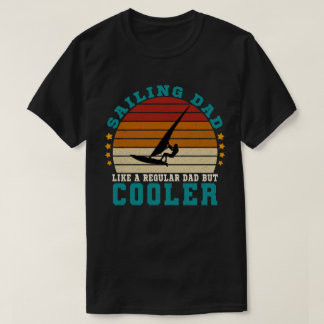 Sailing Dad Like a Regular Dad But Cooler T-Shirt