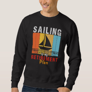 Sailing Is My Retirement plan Boat Sailor Sweatshirt