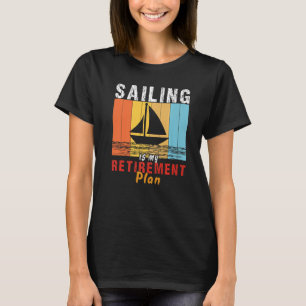 Sailing Is My Retirement plan Boat Sailor T-Shirt