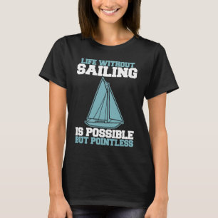 Sailing Life without sailing is possible but point T-Shirt