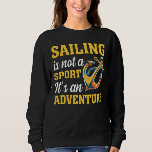 Sailing Not Sport It's An Adventure Fun Sailor Yac Sweatshirt