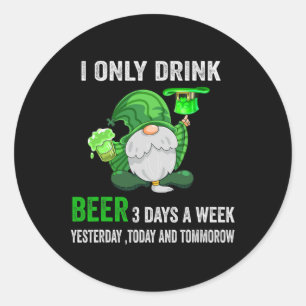 Saint Patrick Day I Only Drink Beer 3 Days A Week  Classic Round Sticker