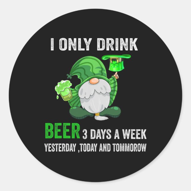 Saint Patrick Day I Only Drink Beer 3 Days A Week  Classic Round Sticker (Front)