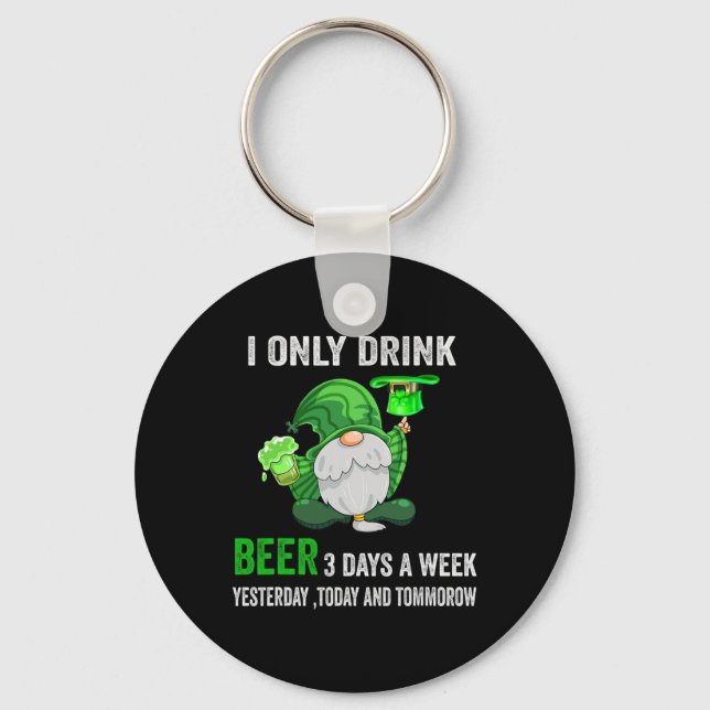 Saint Patrick Day I Only Drink Beer 3 Days A Week  Keychain (Front)