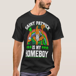 Saint Patrick Is My Homeboy T-Shirt