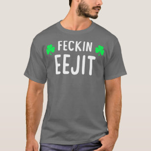 Saint Patricks Feckin Eejit T Gift for Women Men T-Shirt