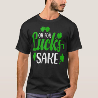 Saint Patricks Oh For Lucks Sake Clover Printed Sh T-Shirt