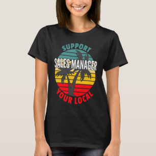 Sales Manager  Support Your Local Sales Manager T-Shirt