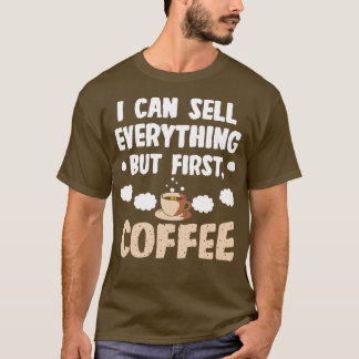 Sales Person I Can Sell Everything But First Coffe T-Shirt