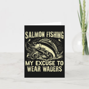 Salmon Fishing My Excuse To Wear Waders Salmon Fis Card
