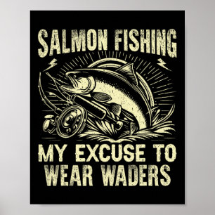Salmon Fishing My Excuse To Wear Waders Salmon Fis Poster