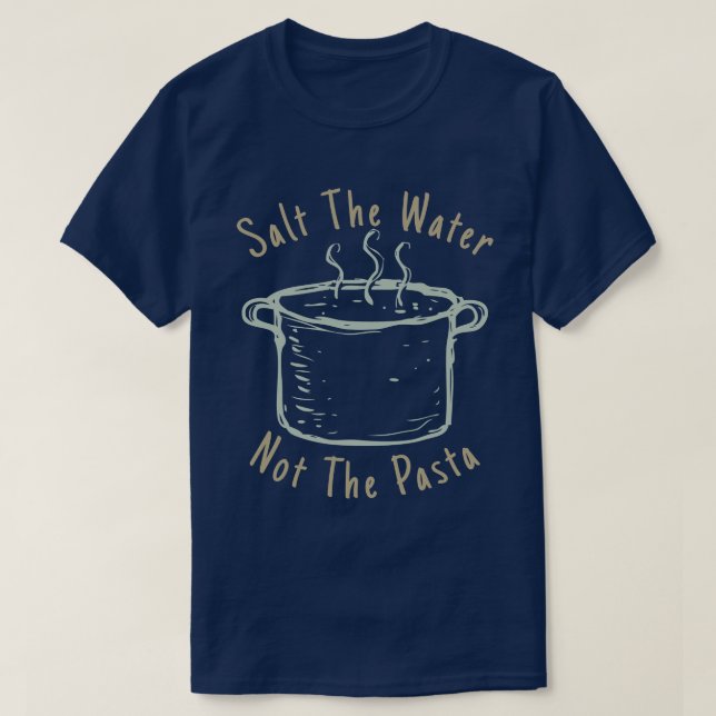 Salt The Water Not The Pasta T-Shirt (Design Front)