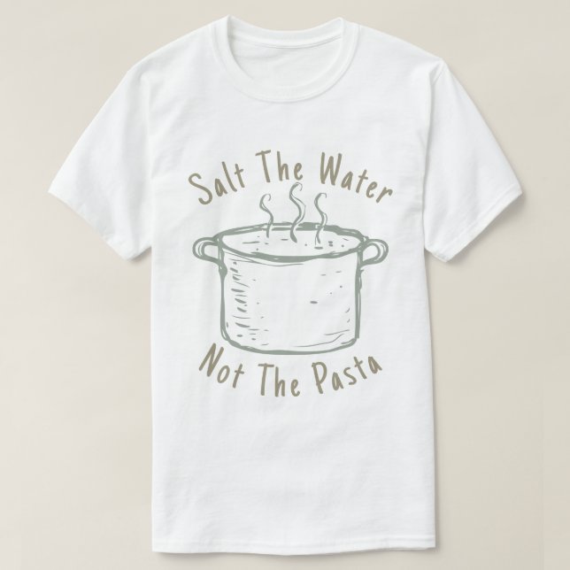Salt The Water Not The Pasta T-Shirt (Design Front)