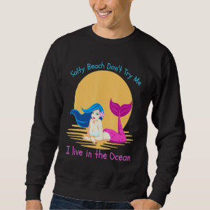 Salty Beach Dont Try Me Mermaid Women Girls Mermai Sweatshirt