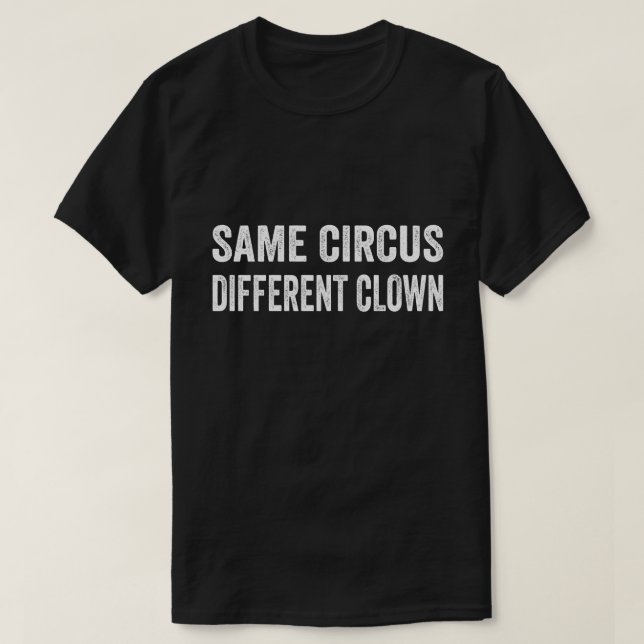 Same Circus Different Clown Funny Kamala Harris Cl T-Shirt (Design Front)