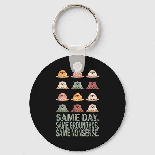 Same Day Same Groundhog Same Nonsense Funny Ground Keychain (Front)