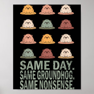 Same Day Same Groundhog Same Nonsense Funny Ground Poster