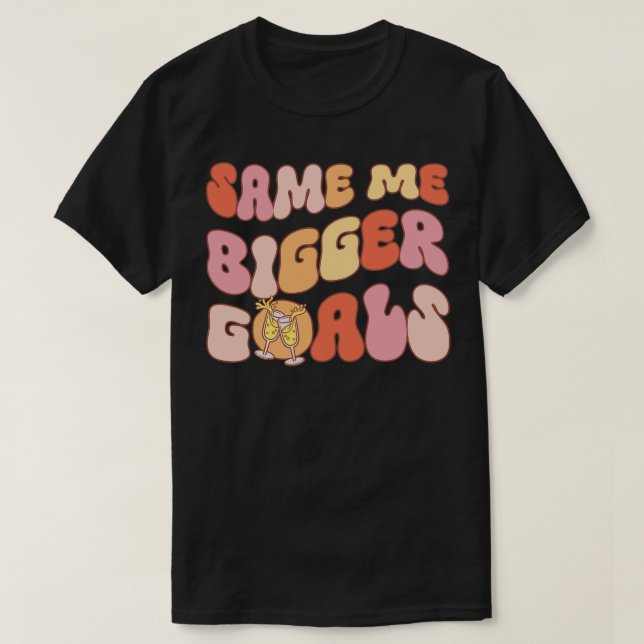Same me bigger goals 3 T-Shirt (Design Front)