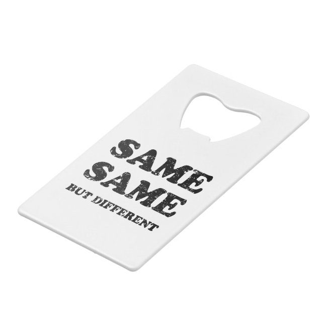 SAME SAME BUT DIFFERENT CREDIT CARD BOTTLE OPENER (Front Angled)