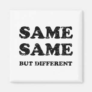 SAME SAME BUT DIFFERENT MAGNET