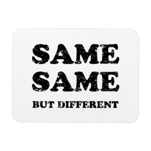 SAME SAME BUT DIFFERENT MAGNET