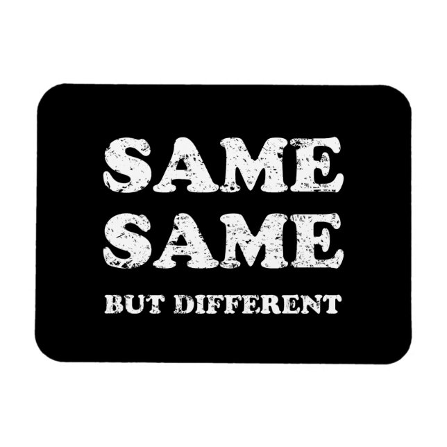 SAME SAME BUT DIFFERENT MAGNET (Horizontal)