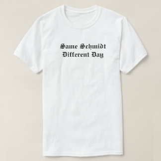 Same Schmidt Different Day T-Shirt