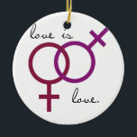 Same-Sex Love is Love (women) Ceramic Ornament<br><div class="desc">Shop Gay Ornaments, Gay Posters, Gay T-shirts, Gay Hoodies, Gay Stickers, Gay Buttons and Gay Novelty gifts from http://www.GlbtShirts.com</div>