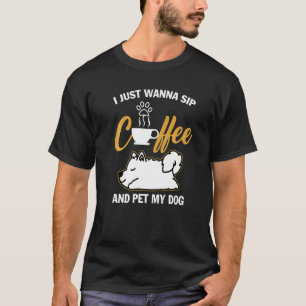Samoyed I Just Wanna Sip Coffee Pet My Dog Funny D T-Shirt
