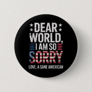 Sane Americans Dear World I Am So Sorry Sane Ameri 2 Inch Round Button