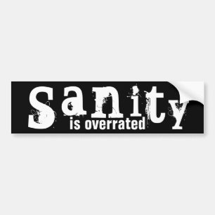 Sanity is Overrated - funny Bumper Sticker