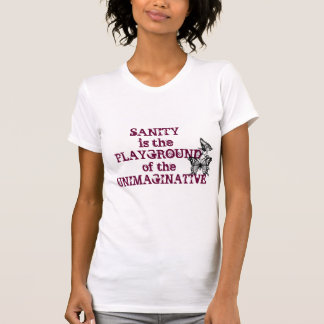 Sanity is the Playground of the Unimaginative T-Shirt