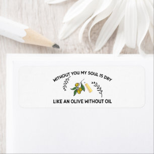 Sans vous l'âme est sèche comme une olive sans hui