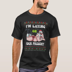 Santa Adults Xmas I'm Laying On Your Present Ugly T-Shirt