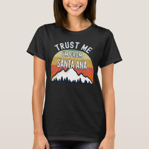 Santa Ana  Trust Me I'm From Santa Ana T-Shirt