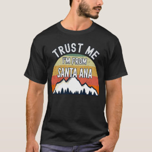 Santa Ana  Trust Me I'm From Santa Ana T-Shirt