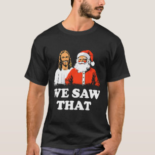 Santa And Jesus We Saw That Merry Christmas Funny  T-Shirt