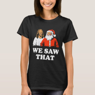 Santa And Jesus We Saw That Merry Christmas Funny T-Shirt